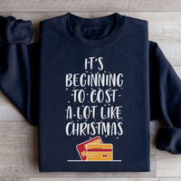 It's Beginning To Cost A Lot Like Christmas Sweatshirt